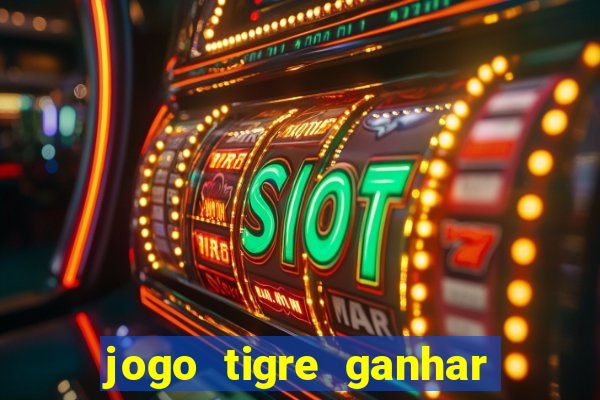 jogo tigre ganhar dinheiro de verdade